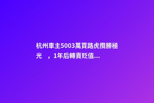 杭州車主50.03萬買路虎攬勝極光，1年后轉賣貶值15.98萬